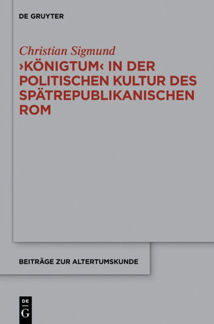 'Konigtum' in der politischen Kultur des spatrepublikanischen Rom