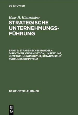 Strategisches Handeln. Direktiven, Organisation, Umsetzung, Unternehmungskultur, Strategische Fhrungskompetenz