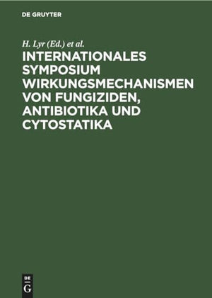 Internationales Symposium Wirkungsmechanismen Von Fungiziden, Antibiotika Und Cytostatika