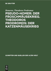 Pseudo-Homer: Der Froschmusekrieg. Theodoros Prodromos: Der Katzenmusekrieg 
