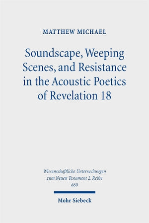 Soundscape, Weeping Scenes, and Resistance in the Acoustic Poetics of Revelation 18