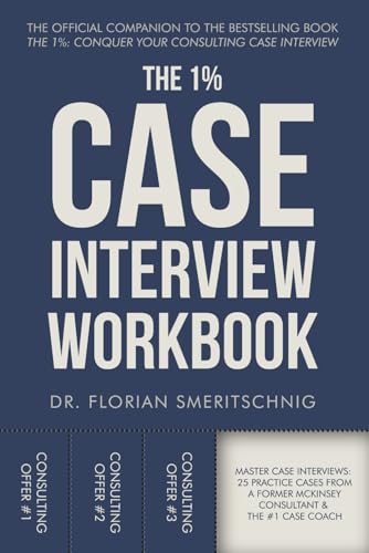 The 1%: Case Interview Workbook: The Professional’s Playbook for Cracking Every Case: A Curated Collection of Modern Practice Cases with Coaching ... (Consulting Case Interviews and Careers)