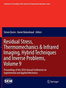 Residual Stress, Thermomechanics & Infrared Imaging, Hybrid Techniques and Inverse Problems, Volume 9 