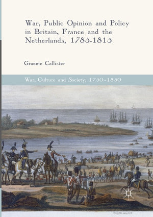 War, Public Opinion and Policy in Britain, France and the Netherlands, 1785-1815