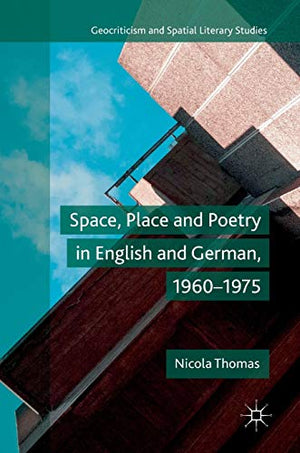 Space, Place and Poetry in English and German, 19601975