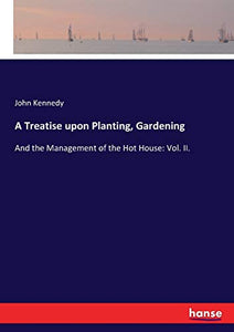 A Treatise upon Planting, Gardening 