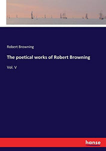 The poetical works of Robert Browning 