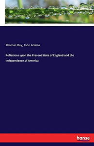 Reflexions upon the Present State of England and the Independence of America 