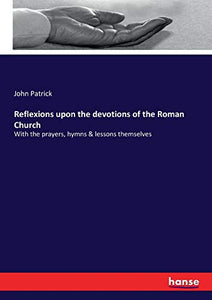 Reflexions upon the devotions of the Roman Church 