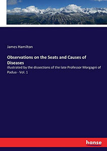 Observations on the Seats and Causes of Diseases 