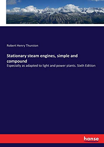 Stationary steam engines, simple and compound By Robert Henry Thurston ...