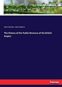 The History of the Public Revenue of the British Empire 