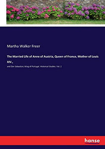 The Married Life of Anne of Austria, Queen of France, Mother of Louis XIV., 