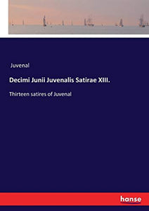 Decimi Junii Juvenalis Satirae XIII. 