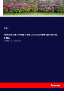 Memoirs and Services of the Late Lieutenant-General Sir S. B. Ellis 
