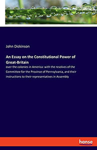 An Essay on the Constitutional Power of Great-Britain 