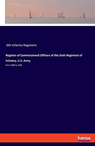 Register of Commissioned Officers of the Sixth Regiment of Infantry, U ...