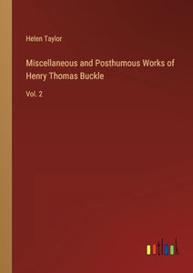 Miscellaneous and Posthumous Works of Henry Thomas Buckle 