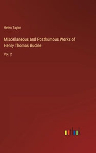 Miscellaneous and Posthumous Works of Henry Thomas Buckle 