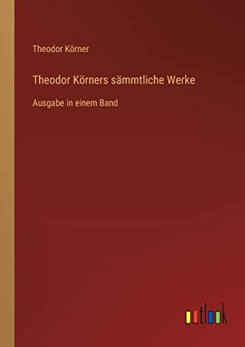 Theodor Korners sammtliche Werke