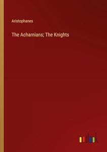 The Acharnians; The Knights 
