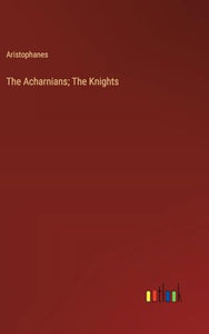 The Acharnians; The Knights 
