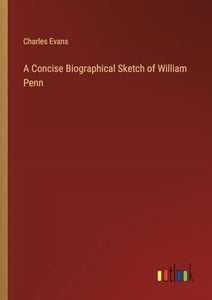 A Concise Biographical Sketch of William Penn 