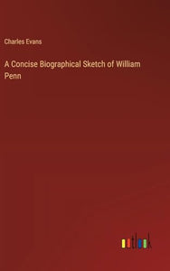 A Concise Biographical Sketch of William Penn 