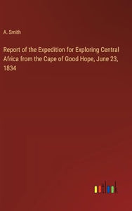 Report of the Expedition for Exploring Central Africa from the Cape of Good Hope, June 23, 1834 