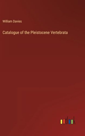 Catalogue of the Pleistocene Vertebrata