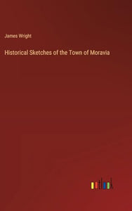 Historical Sketches of the Town of Moravia 