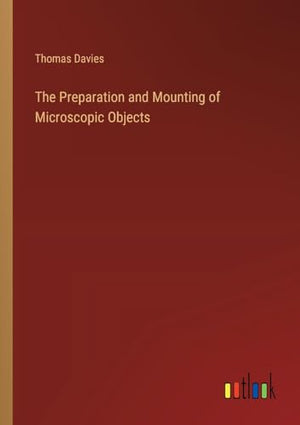 The Preparation and Mounting of Microscopic Objects