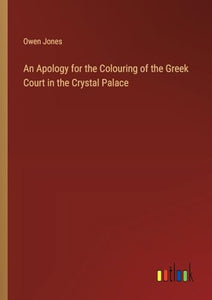 An Apology for the Colouring of the Greek Court in the Crystal Palace 