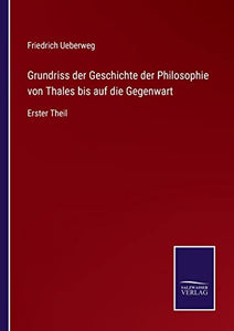 Grundriss der Geschichte der Philosophie von Thales bis auf die Gegenwart 