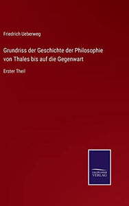 Grundriss der Geschichte der Philosophie von Thales bis auf die Gegenwart 