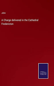 A Charge delivered in the Cathedral Fredericton 