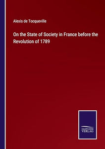On the State of Society in France before the Revolution of 1789 