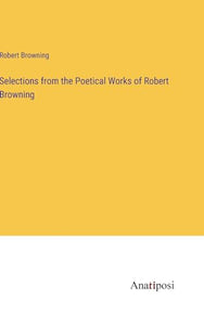 Selections from the Poetical Works of Robert Browning 