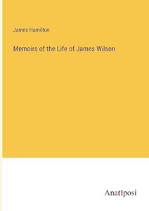 Memoirs of the Life of James Wilson 