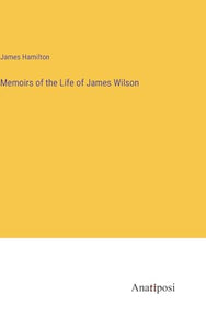 Memoirs of the Life of James Wilson 