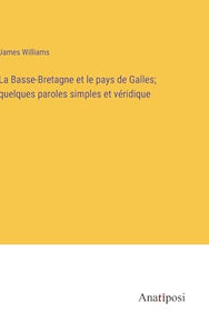 La Basse-Bretagne et le pays de Galles; quelques paroles simples et veridique 