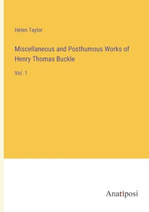 Miscellaneous and Posthumous Works of Henry Thomas Buckle 