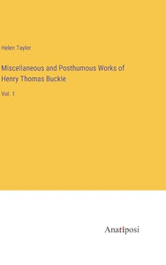 Miscellaneous and Posthumous Works of Henry Thomas Buckle 