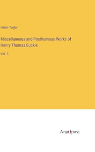 Miscellaneous and Posthumous Works of Henry Thomas Buckle 
