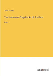 The Humorous Chap-Books of Scotland 