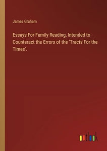 Essays For Family Reading, Intended to Counteract the Errors of the 'Tracts For the Times'. 