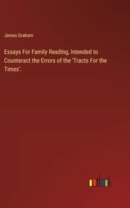 Essays For Family Reading, Intended to Counteract the Errors of the 'Tracts For the Times'. 
