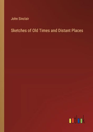 Sketches of Old Times and Distant Places