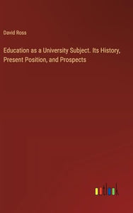 Education as a University Subject. Its History, Present Position, and Prospects 
