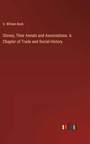 Gloves, Their Annals and Associations. A Chapter of Trade and Social History